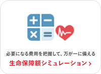 必要になる費用を把握して、万が一に備える 生命保障額シミュレーション